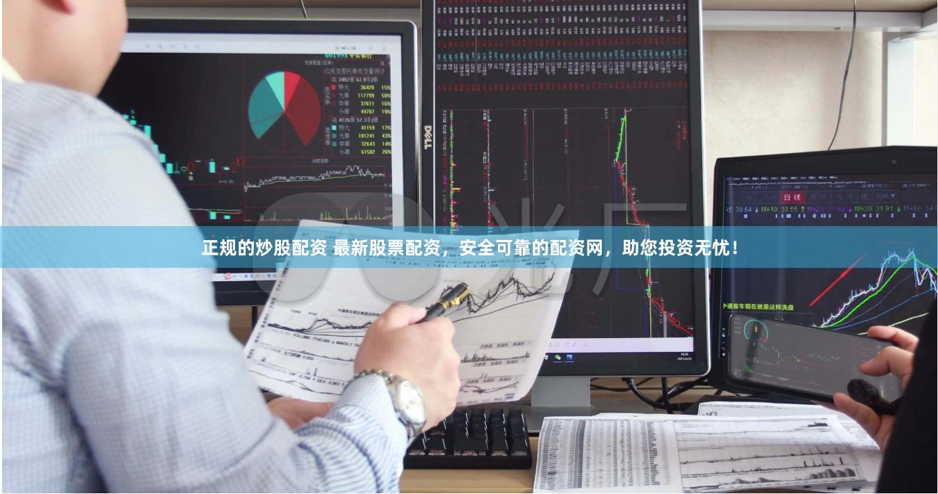 正规的炒股配资 最新股票配资，安全可靠的配资网，助您投资无忧！