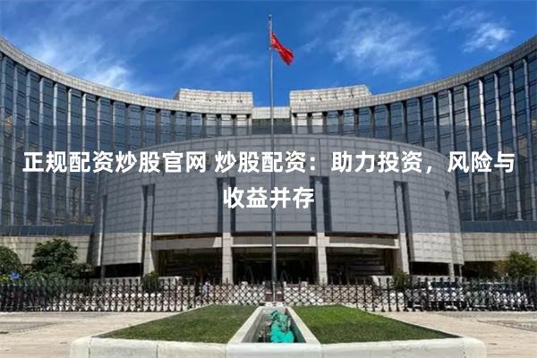 正规配资炒股官网 炒股配资：助力投资，风险与收益并存