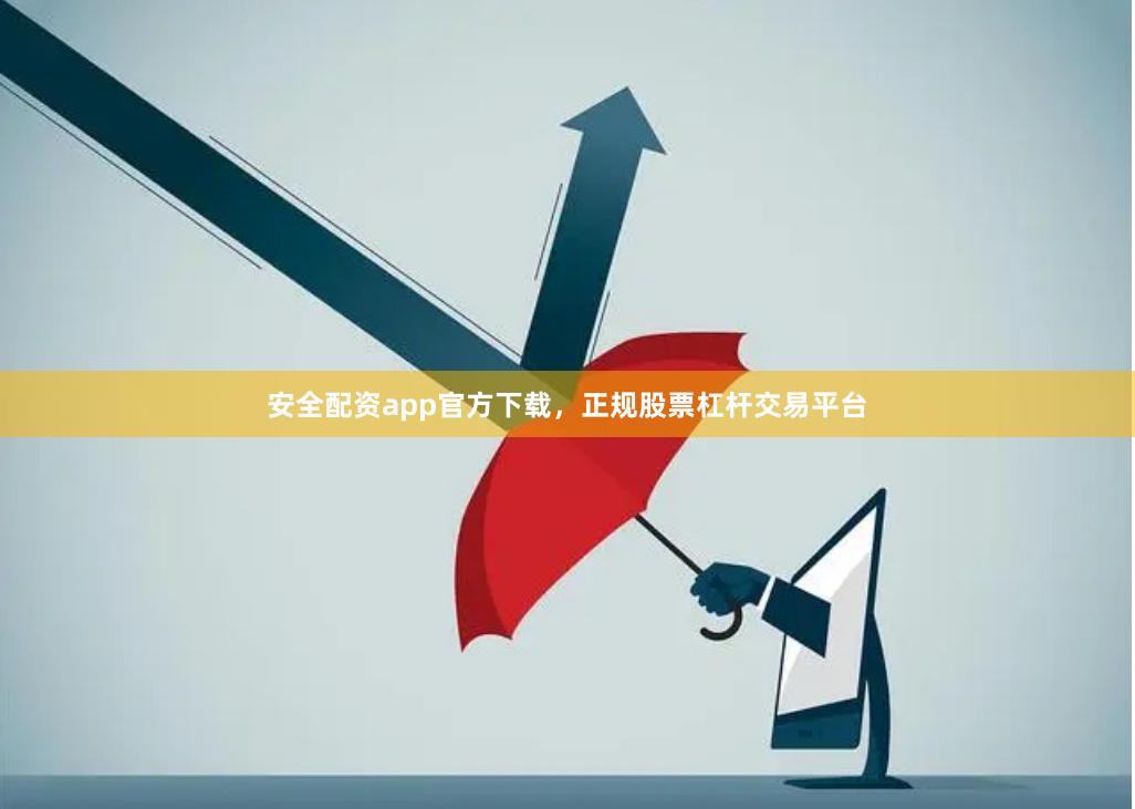 安全配资app官方下载，正规股票杠杆交易平台