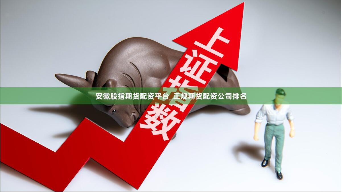 安徽股指期货配资平台_正规期货配资公司排名