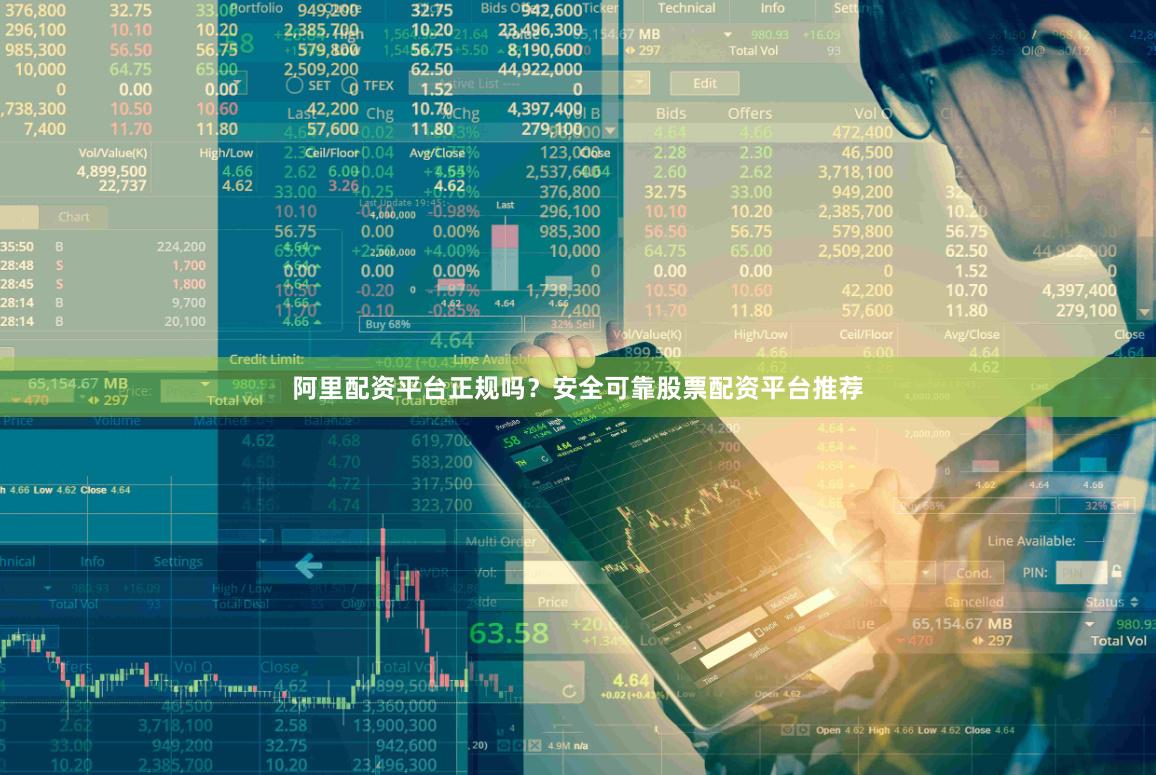阿里配资平台正规吗？安全可靠股票配资平台推荐