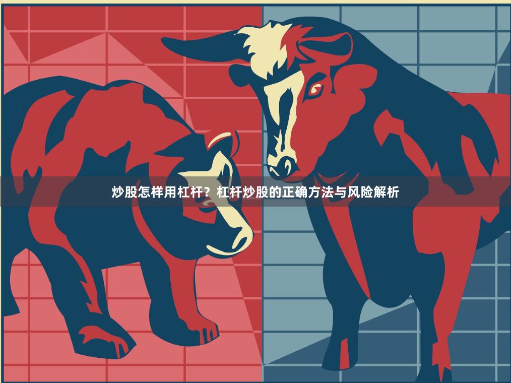 炒股怎样用杠杆？杠杆炒股的正确方法与风险解析