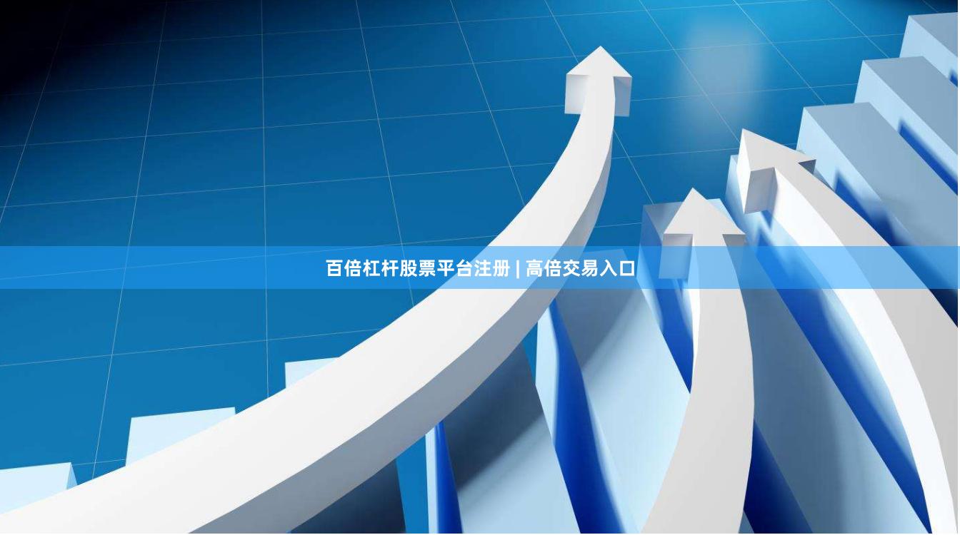 百倍杠杆股票平台注册 | 高倍交易入口