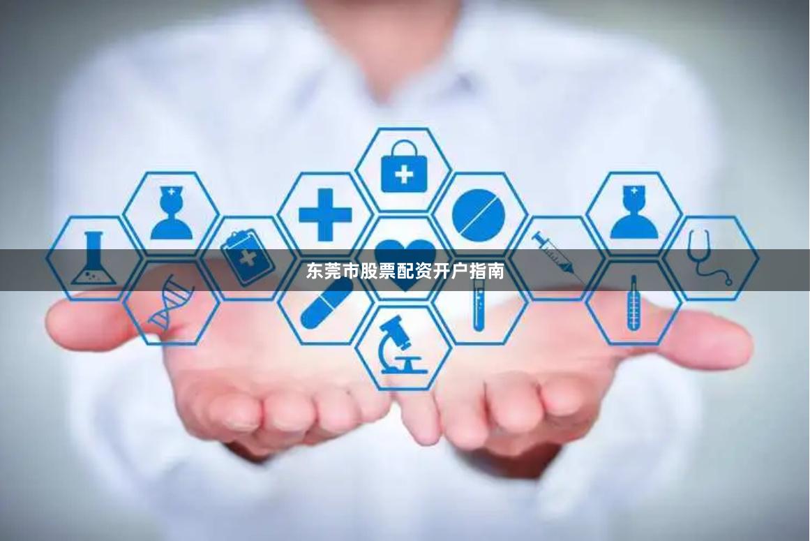 东莞市股票配资开户指南
