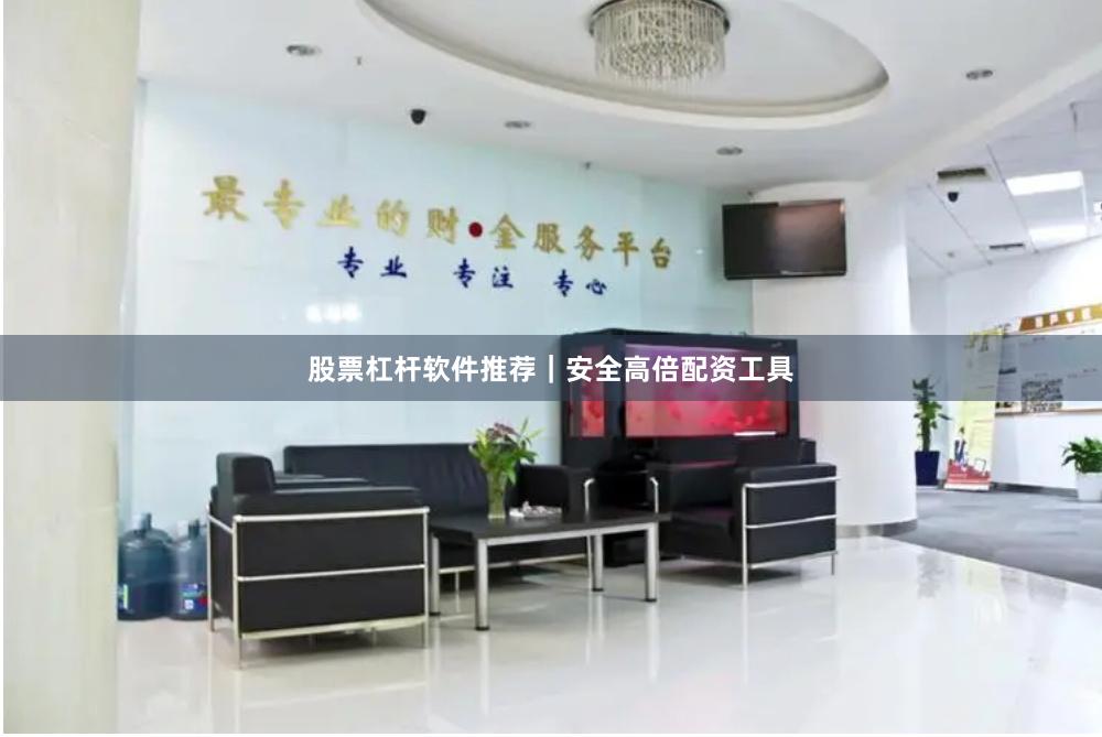 股票杠杆软件推荐｜安全高倍配资工具