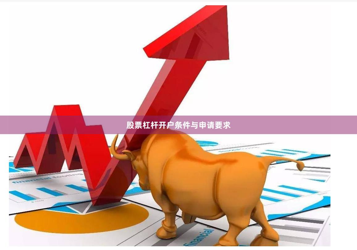 股票杠杆开户条件与申请要求