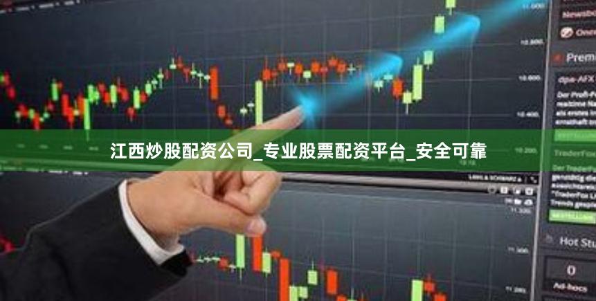 江西炒股配资公司_专业股票配资平台_安全可靠